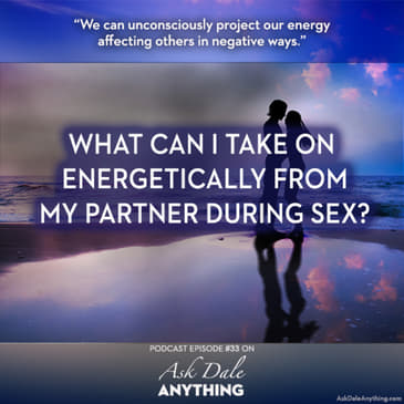 Episode 33 - What Can I Take on Energetically from My Partner During Sex?