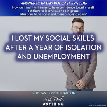Episode 40 – I Lost My Social Skills After a Year of Isolation and Unemployment