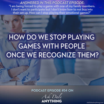 Episode 54 - How Do We Recognize And Stop the Games People Play with Us?