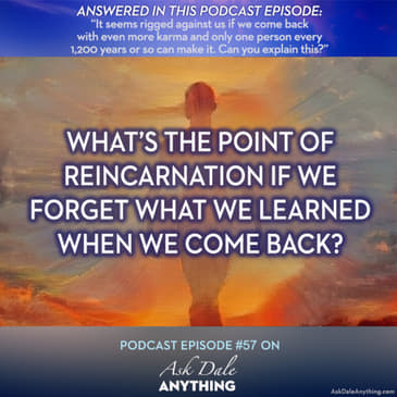 Episode 57 – What’s the Point of Reincarnation if We Forget What We Learned When We Come Back?