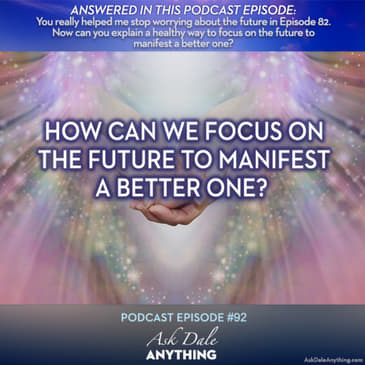 Episode 92 – How Can We Focus On the Future to Manifest a Better One?