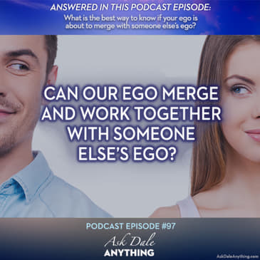 Episode 97 – Can Our Ego Merge and Work Together with Someone Else’s Ego?