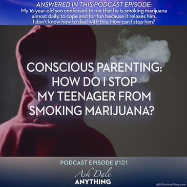 Episode 101 – Conscious Parenting: How Do I Stop My Teenager From Smoking Marijuana?