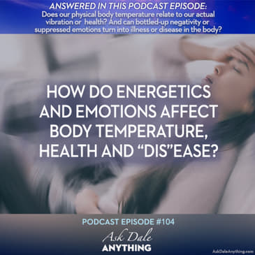 Episode 104 – How Do Energetics and Emotions Affect Body Temperature, Health and “Dis”ease?