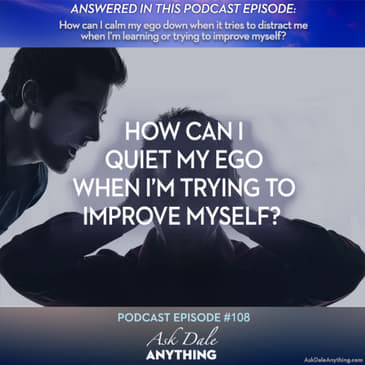 Episode 108 – How Can I Quiet My Ego When I’m Trying to Improve Myself?