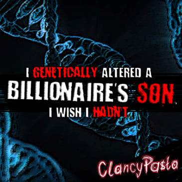 CLANCYPASTA | "I Genetically Altered a Billionaire's Son"