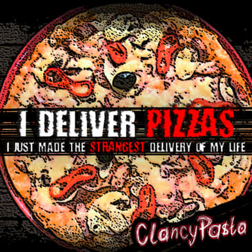 CLANCYPASTA | I Deliver Pizzas. I Just Made the Strangest Delivery of My Life.