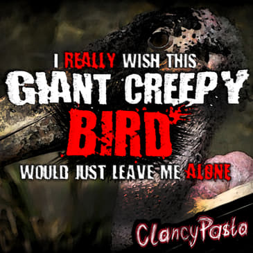 CLANCYPASTA | "I Really Wish This Giant Creepy Bird Would Just Leave Me Alone"