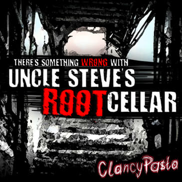 CLANCYPASTA | "There's Something Wrong with Uncle Steve's Root Cellar"