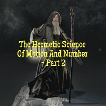 The Hermetic Science Of Motion And Number - Part 2