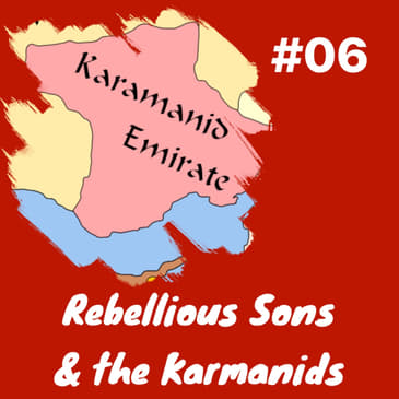 Rebellious sons and the Karamanids: Episode 6
