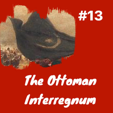 The Ottoman Interregnum: Episode 13