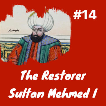 Sultan Mehmed I “The Restorer” &amp; Post Interregnum Headache: Episode 14