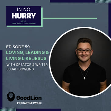 Episode 59: Loving, Living &amp; Leading Like Jesus with Elijah Bowling