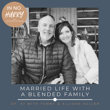 Episode 67: Married Life With a Blended Family with Tommy &amp; Allison Fuller