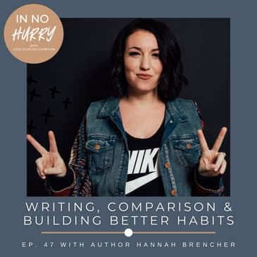Episode 47: Writing, Comparison, &amp; Building Better Habits with Author Hannah Brencher