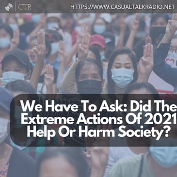 We Have To Ask: Did The Extreme Actions Of 2021 Help Or Harm Society?
