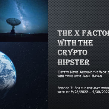 The X-Factor with the Crypto Hipster, Episode 7, for the week of 09/26/2022 through 09/30/2022