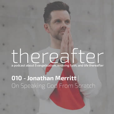 010 - Jonathan Merritt | On Speaking God From Scratch