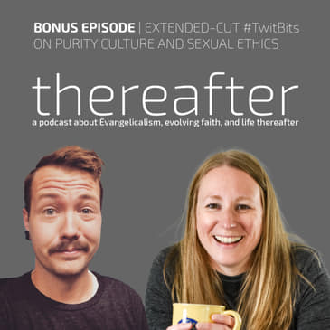 BONUS EPISODE | EXTENDED-CUT #TwitBits ON PURITY CULTURE AND SEXUAL ETHICS