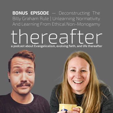 BONUS EPISODE — Deconstructing The Billy Graham Rule | Unlearning Normativity And Learning From Ethical Non-Monogamy