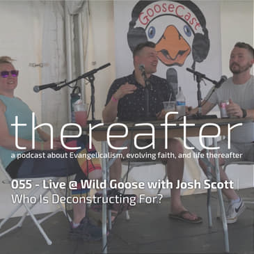 055 - Live at Wild Goose with Josh Scott | Who Is Deconstructing For?