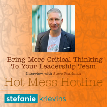 Bring More Critical Thinking to Your Leadership Team with Steve Pearlman