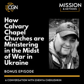 Bonus Episode: How Calvary Chapel Churches are Ministering in the Midst of War in Ukraine