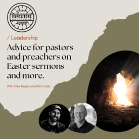 Advice for Pastors/Preachers on Easter Sermons (and more!) - Mike Neglia & Nick Cady (Expositors Collective)