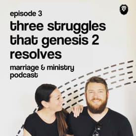 Episode 3: Three Struggles that Genesis 2 Resolves