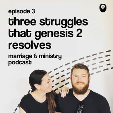 Episode 3: Three Struggles that Genesis 2 Resolves