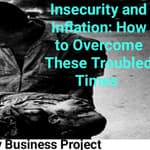 Inflation and Insecurity: How to Overcome These Troubled Times