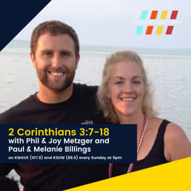 28. 2 Corinthians 3:7-18 with Phil &amp; Joy Metzger and Paul &amp; Melanie Billings