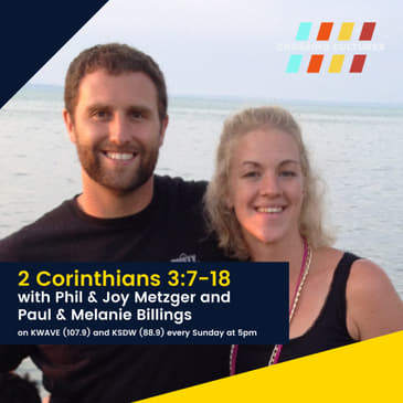 28. 2 Corinthians 3:7-18 with Phil &amp; Joy Metzger and Paul &amp; Melanie Billings