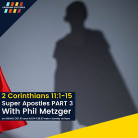 46. 2 Corinthians 11:1-15: Super Apostles PART 3 with Phil Metzger