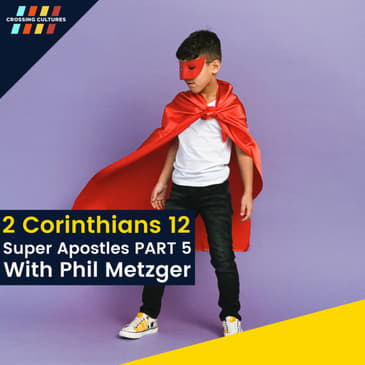 48. 2 Corinthians 12: Super Apostles PART 5 with Phil Metzger