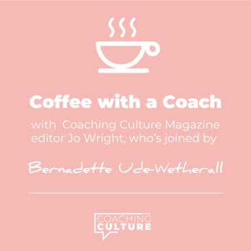 E5: Coffee with a Coach: Bernadette Ude-Wetherall of AO