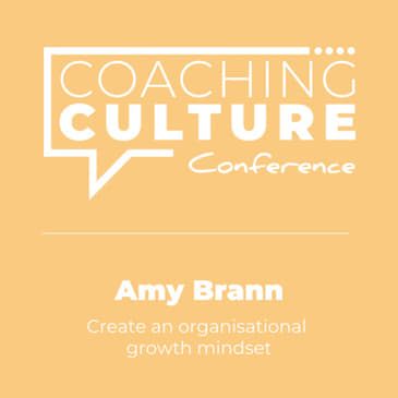 Conference 1: Amy Brann LIVE at the Coaching Culture Conference May 2019: Create an organisational growth mindset