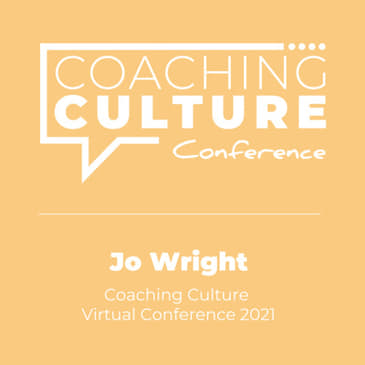 Conference 7: "Why a culture of trust matters now more than ever" by Jo Wright (LIVE at the Coaching Culture Virtual Conference 2021)