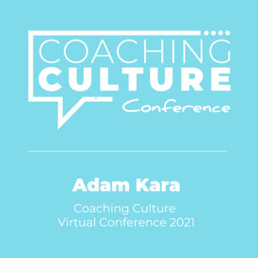 Conference 11: "How blended coaching programmes create a culture of trust" by Adam Kara (LIVE at the Coaching Culture Virtual Conference 2021)
