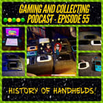 G&amp;C Podcast - Episode 55: History Of Handhelds!