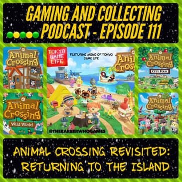 G&amp;C Podcast - Episode 111: Animal Crossing Revisited: Returning To The Island (ft. Mono of Tokyo Game Life)