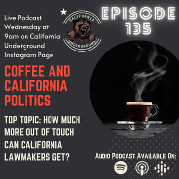Episode 135 - How Much More Out of Touch Can California Lawmakers Get? (Coffee and California Politics)