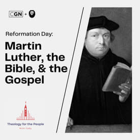 Reformation Day: Martin Luther, the Bible, &amp; the Gospel
