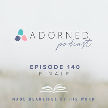 Ep. 140 - Adorned Podcast Finale