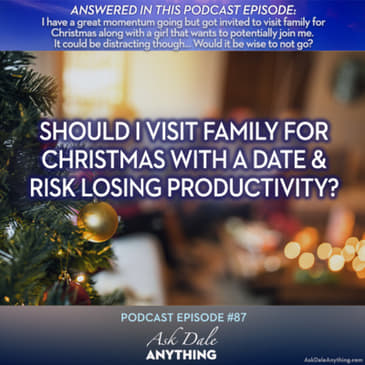 Episode 87 – Should I Visit Family for Christmas with a Date & Risk Losing Productivity?