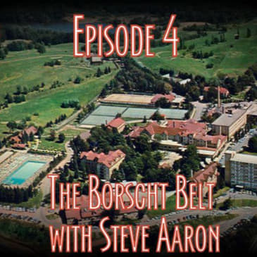 Episode 4 - The Borscht Belt with Steve Aaron