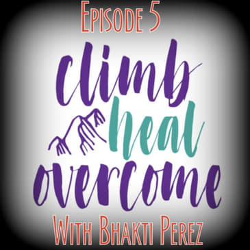 Episode 5 - Climb.Heal.Overcome With Bhakti Perez