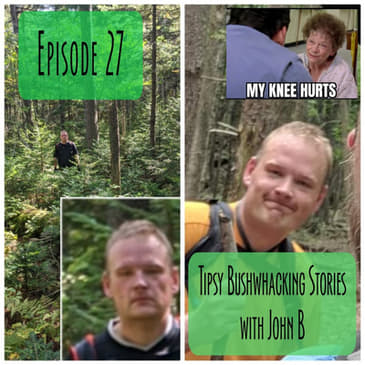 Episode 27 - Tipsy Bushwhacking Stories with John B.