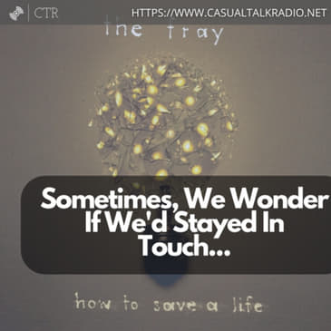 Sometimes, We Wonder: If We'd Just Stayed In Touch...